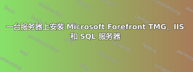 一台服务器上安装 Microsoft Forefront TMG、IIS 和 SQL 服务器