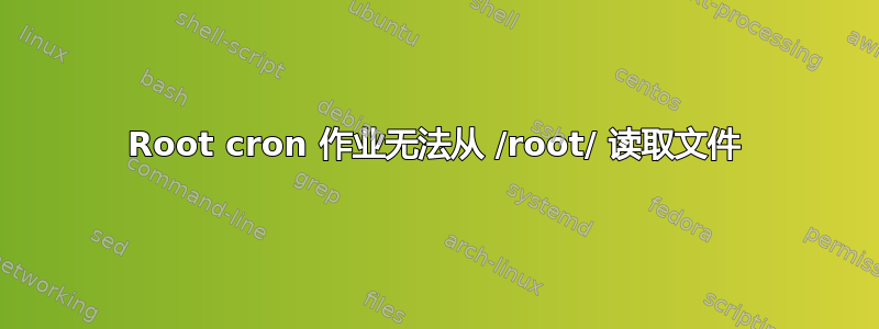 Root cron 作业无法从 /root/ 读取文件