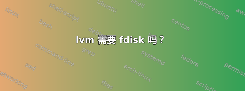 lvm 需要 fdisk 吗？