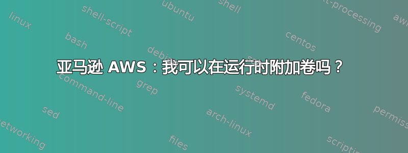 亚马逊 AWS：我可以在运行时附加卷吗？