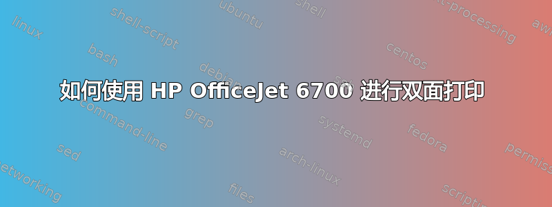 如何使用 HP OfficeJet 6700 进行双面打印