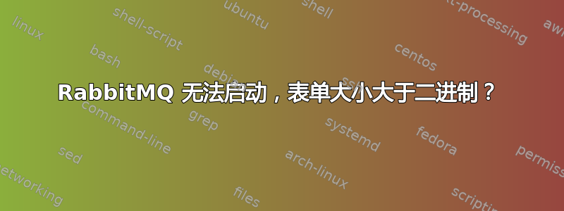 RabbitMQ 无法启动，表单大小大于二进制？