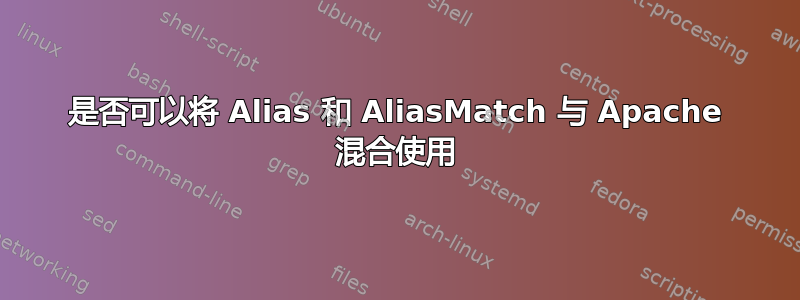 是否可以将 Alias 和 AliasMatch 与 Apache 混合使用