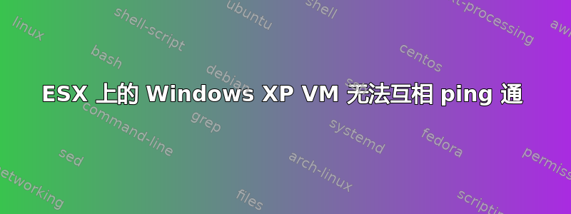 ESX 上的 Windows XP VM 无法互相 ping 通