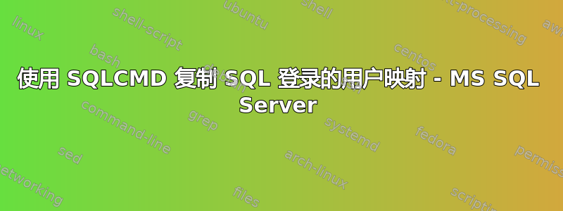 使用 SQLCMD 复制 SQL 登录的用户映射 - MS SQL Server