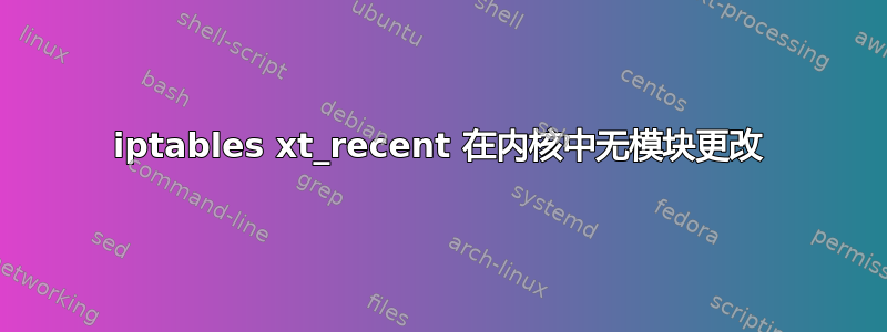 iptables xt_recent 在内核中无模块更改