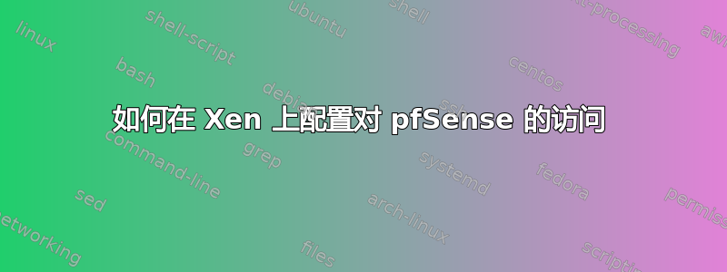 如何在 Xen 上配置对 pfSense 的访问