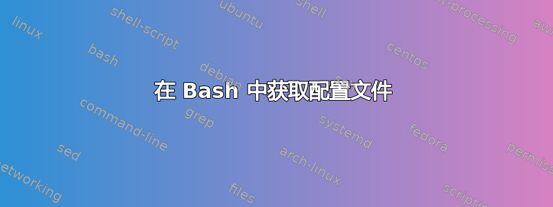 在 Bash 中获取配置文件