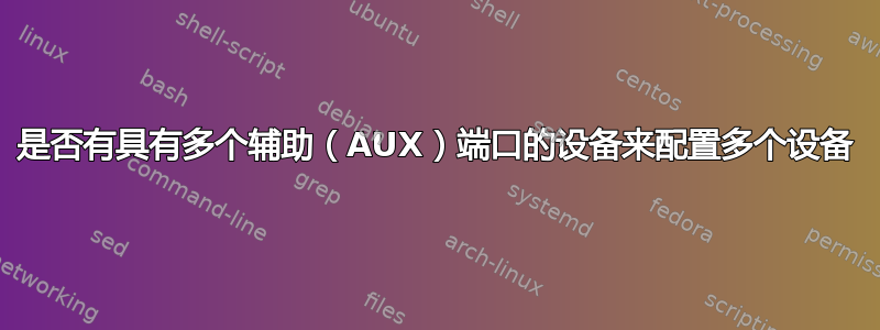 是否有具有多个辅助（AUX）端口的设备来配置多个设备