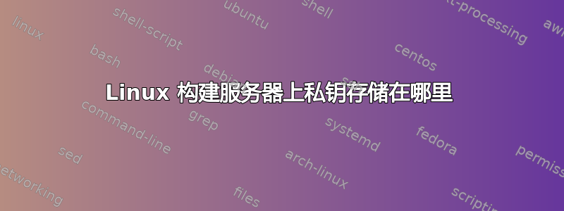 Linux 构建服务器上私钥存储在哪里