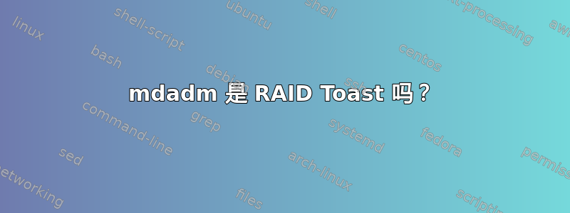 mdadm 是 RAID Toast 吗？