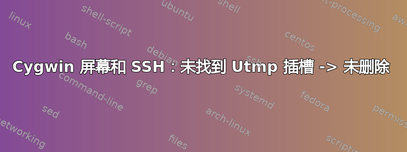 Cygwin 屏幕和 SSH：未找到 Utmp 插槽 -> 未删除