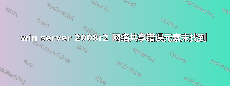 win server 2008r2 网络共享错误元素未找到