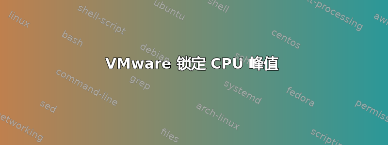 VMware 锁定 CPU 峰值