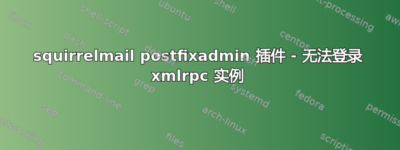 squirrelmail postfixadmin 插件 - 无法登录 xmlrpc 实例