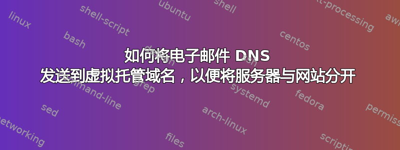 如何将电子邮件 DNS 发送到虚拟托管域名，以便将服务器与网站分开