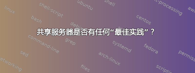 共享服务器是否有任何“最佳实践”？