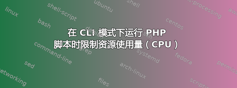 在 CLI 模式下运行 PHP 脚本时限制资源使用量（CPU）