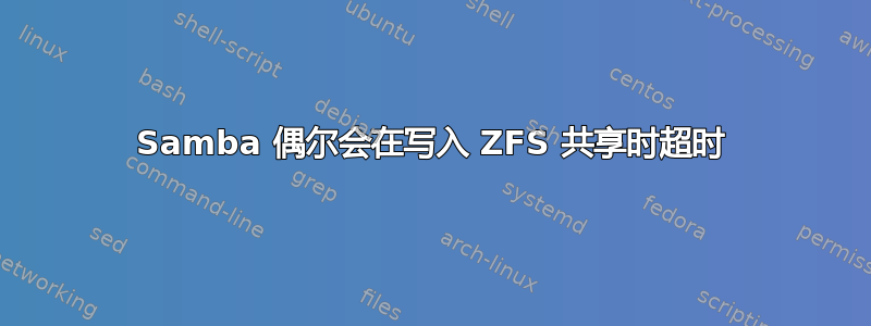 Samba 偶尔会在写入 ZFS 共享时超时