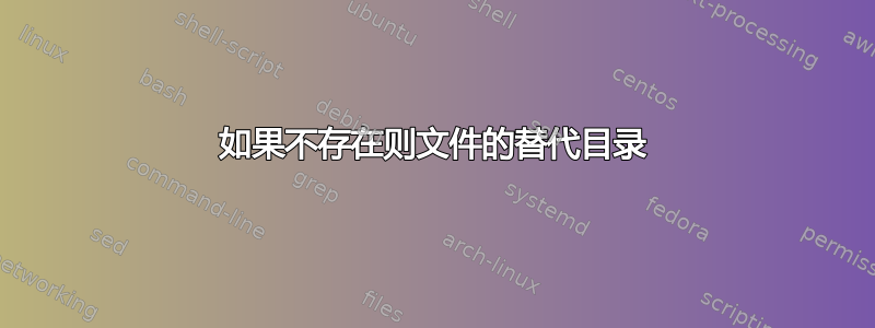 如果不存在则文件的替代目录