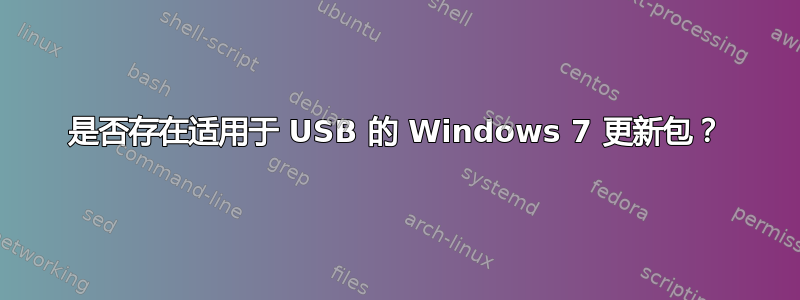 是否存在适用于 USB 的 Windows 7 更新包？