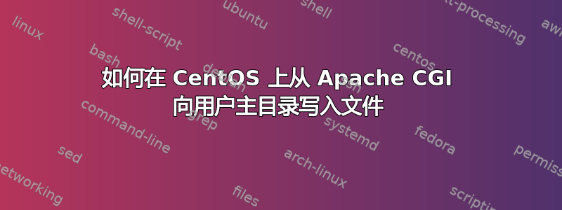 如何在 CentOS 上从 Apache CGI 向用户主目录写入文件