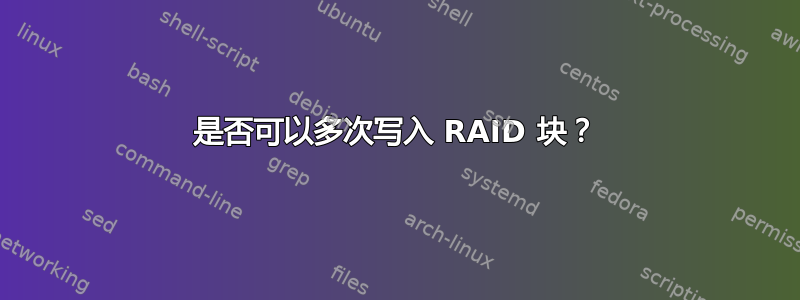 是否可以多次写入 RAID 块？