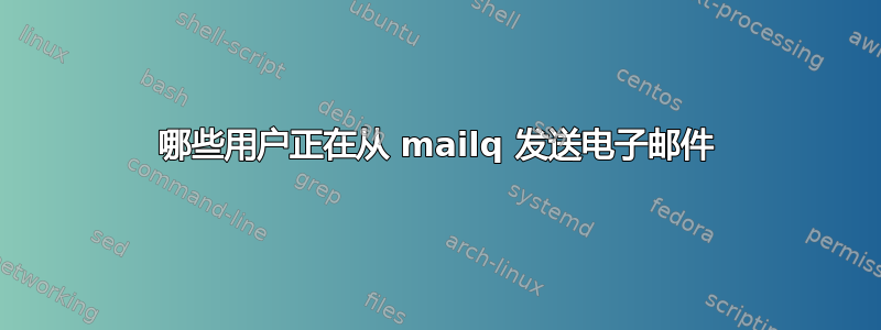 哪些用户正在从 mailq 发送电子邮件