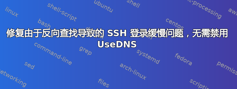 修复由于反向查找导致的 SSH 登录缓慢问题，无需禁用 UseDNS