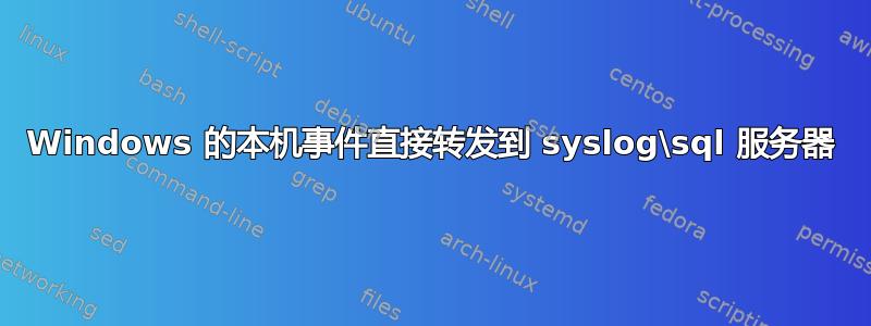 Windows 的本机事件直接转发到 syslog\sql 服务器