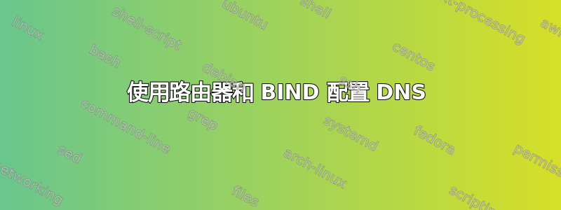 使用路由器和 BIND 配置 DNS