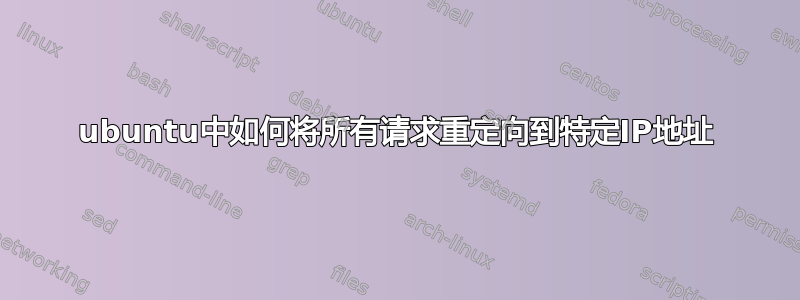 ubuntu中如何将所有请求重定向到特定IP地址