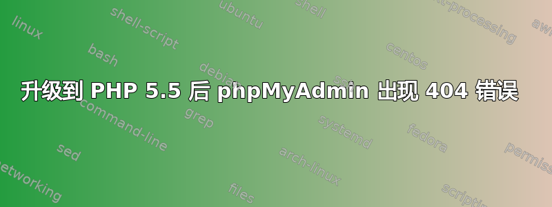 升级到 PHP 5.5 后 phpMyAdmin 出现 404 错误 