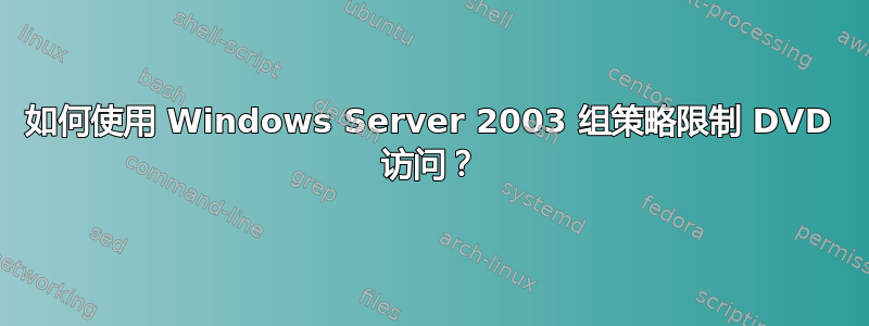 如何使用 Windows Server 2003 组策略限制 DVD 访问？