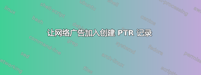 让网络广告加入创建 PTR 记录