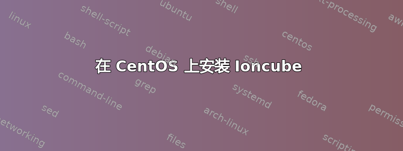 在 CentOS 上安装 Ioncube