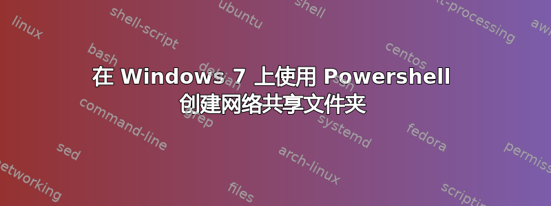 在 Windows 7 上使用 Powershell 创建网络共享文件夹