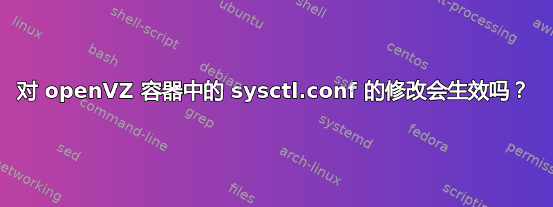 对 openVZ 容器中的 sysctl.conf 的修改会生效吗？