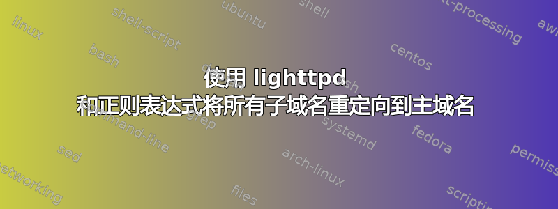 使用 lighttpd 和正则表达式将所有子域名重定向到主域名