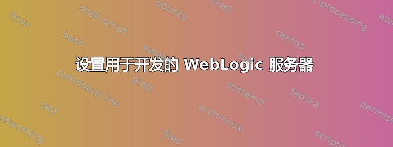 设置用于开发的 WebLogic 服务器