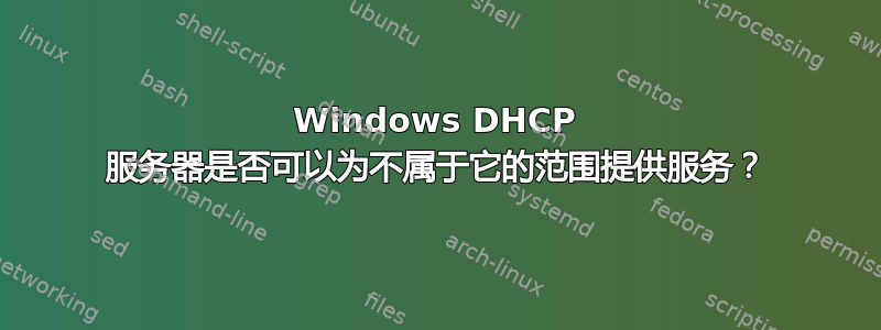 Windows DHCP 服务器是否可以为不属于它的范围提供服务？