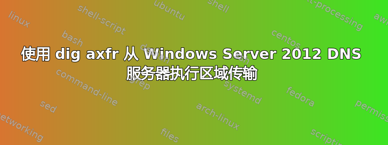 使用 dig axfr 从 Windows Server 2012 DNS 服务器执行区域传输