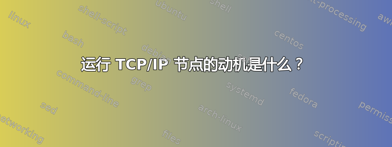 运行 TCP/IP 节点的动机是什么？