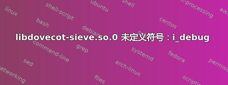 libdovecot-sieve.so.0 未定义符号：i_debug