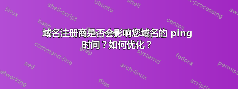 域名注册商是否会影响您域名的 ping 时间？如何优化？