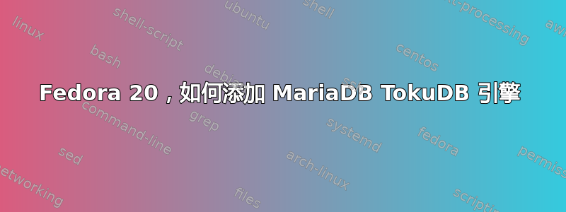 Fedora 20，如何添加 MariaDB TokuDB 引擎