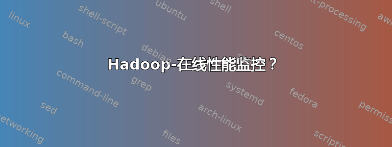 Hadoop-在线性能监控？