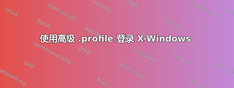 使用高级 .profile 登录 X-Windows