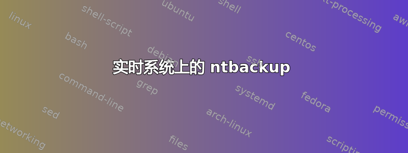 实时系统上的 ntbackup