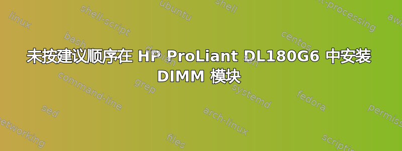 未按建议顺序在 HP ProLiant DL180G6 中安装 DIMM 模块